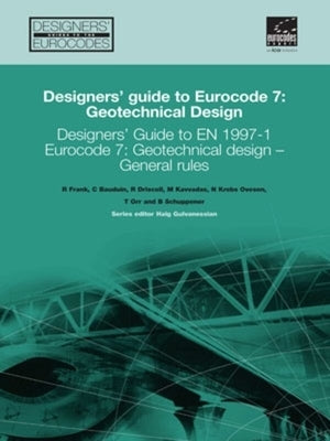 Designers' Guide to Eurocode 7: Geotechnical Design: Designers' Guide to En 1997-1. Eurocode 7: Geotechnical Design - General Rules by Frank, Roger