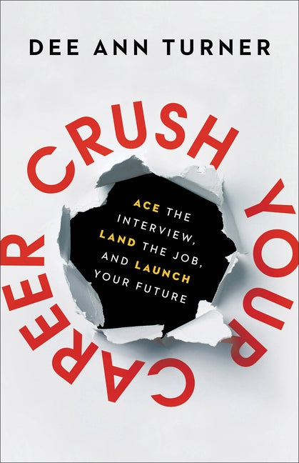 Crush Your Career: Ace the Interview, Land the Job, and Launch Your Future by Turner, Dee Ann