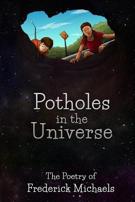 Potholes in the Universe: The Poetry of Frederick Michaels by Rothman, Robin a.
