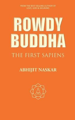 Rowdy Buddha: The First Sapiens by Naskar, Abhijit