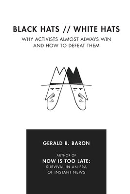 Black Hats White Hats: Why Activists Almost Always Win and How to Defeat Them by Baron, Gerald R.