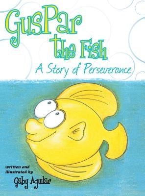 Guspar the Fish: A Story of Perseverance by Aguilar, Gaby