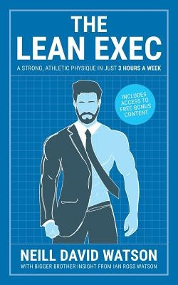 The Lean Exec: A Strong, Athletic Physique in Just 3 Hours A Week by Watson, Neill David