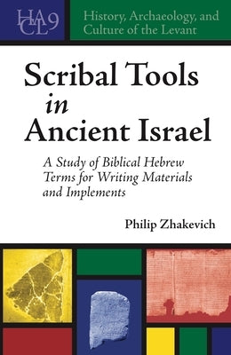 Scribal Tools in Ancient Israel: A Study of Biblical Hebrew Terms for Writing Materials and Implements by Zhakevich, Philip