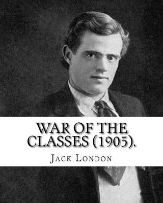 War of the Classes (1905). By: Jack London: Contents: - The Class Struggle - The Tramp - The Scab - The Question of the Maximum - A Review - Wanted: by London, Jack