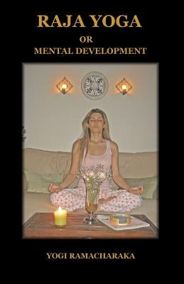 Raja Yoga or Mental Development by Yogi Ramacharaka, Ramacharaka