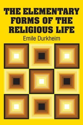 The Elementary Forms of the Religious Life by Durkheim, Emile
