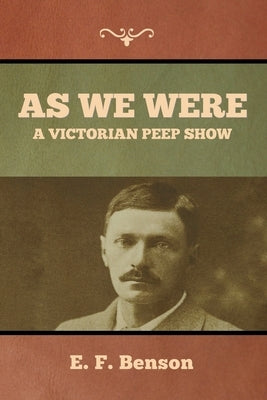 As We Were: A Victorian Peep Show by Benson, E. F.