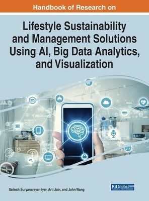 Handbook of Research on Lifestyle Sustainability and Management Solutions Using AI, Big Data Analytics, and Visualization by Iyer, Sailesh Suryanarayan