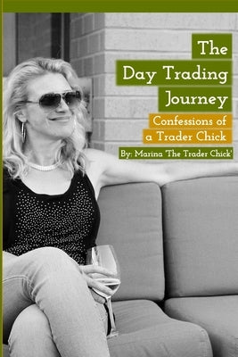 The Day Trading Journey: Confessions of a Trader Chick by 'The Trader Chick', Marina