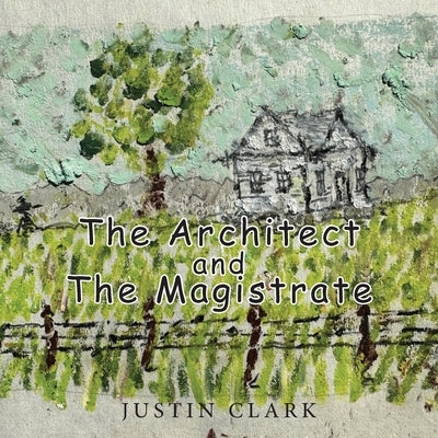 The Architect and the Magistrate by Clark, Justin