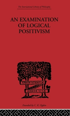 An Examination of Logical Positivism by Weinberg, Julius Rudolph