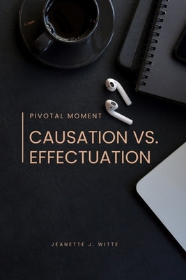 Pivotal moment: Causation vs. effectuation by Witte, Jeanette J.
