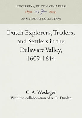 Dutch Explorers, Traders, and Settlers in the Delaware Valley, 1609-1644 by Weslager, C. a.