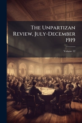 The Unpartizan Review, July-December 1919; Volume 12 by Anonymous