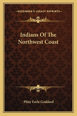 Indians Of The Northwest Coast by Goddard, Pliny Earle