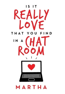 Is It Really Love That You Find in a Chat Room by Martha
