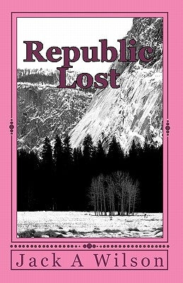 Republic Lost by Wilson, Jack A.