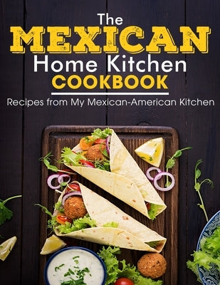 The Mexican Home Kitchen: Recipes from My Mexican-American Kitchen by Willms, Ayden
