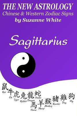 The New Astrology Sagittarius Chinese and Western Zodiac Signs: The New Astrology by Sun Signs by White, Suzanne