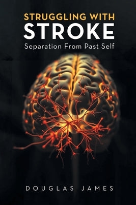 Struggling with Stroke: Separation From Past Self by James, Douglas