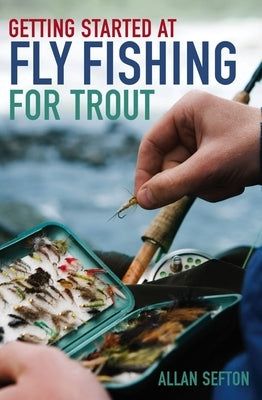 Getting Started at Fly Fishing for Trout by Sefton, Allan