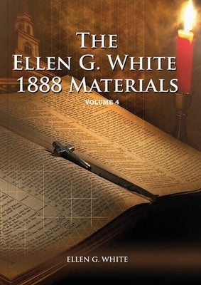 1888 Materials Volume 4: (1888 Message, Country living, Final time events quotes, Justification by Faith according to the Third Angels Message) by White, Ellen G.