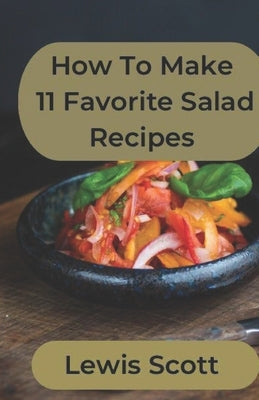 How to make 11 favorite salad recipes by Scott, Lewis