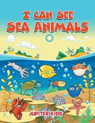 I Can See Sea Animals by Jupiter Kids