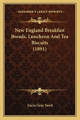 New England Breakfast Breads, Luncheon and Tea Biscuits (1891) by Swett, Lucia Gray