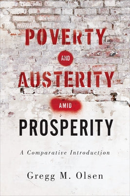 Poverty and Austerity amid Prosperity: A Comparative Introduction by Olsen, Gregg M.