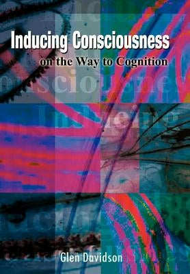 Inducing Consciousness on the Way to Cognition by Davidson, Glen