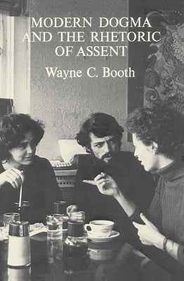 Modern Dogma and the Rhetoric of Assent by Booth, Wayne C.