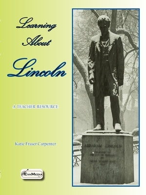 Learning About Lincoln: A Teacher Resource by Carpenter, Katie Fraser