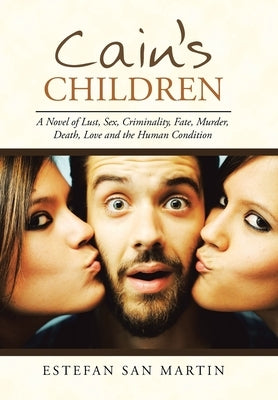 Cain's Children: A Novel of Lust, Sex, Criminality, Fate, Murder, Death, Love and the Human Condition by San Martin, Estefan