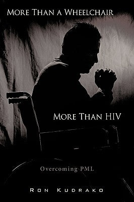 More Than a Wheelchair, More Than HIV: Overcoming PML by Kudrako, Ron