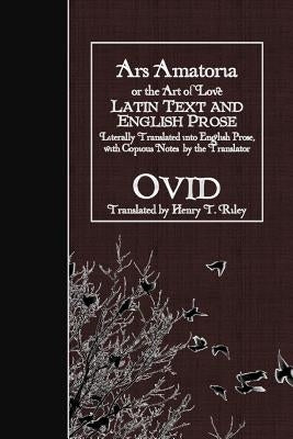 Ars Amatoria, or the Art of Love: Latin Text and English Prose by Riley, Henry T.