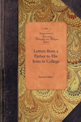 Letters from a Father to Sons in College by Miller, Samuel
