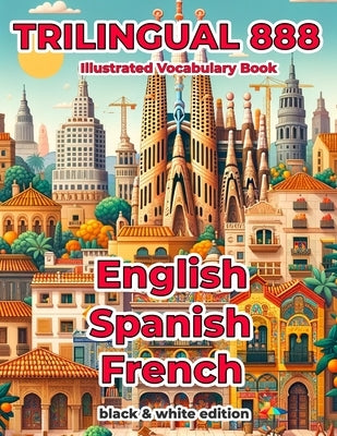 Trilingual 888 English Spanish French Illustrated Vocabulary Book: Help your child master new words effortlessly by Villareal, Rosita