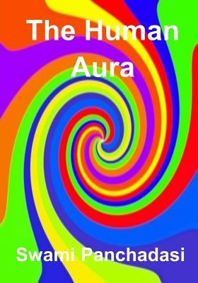 The Human Aura: Its Astral Colors And Thought Forms (AURA PRESS) by Panchadasi, Swami