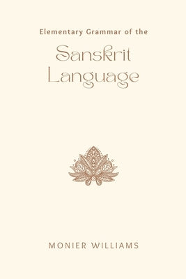 Elementary Grammar of the SANSKRIT LANGUAGE by Williams, Monier