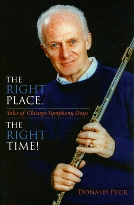 The Right Place, the Right Time!: Tales of Chicago Symphony Days by Peck, Donald