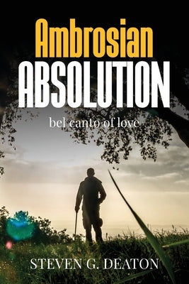 Ambrosian Absolution: Bel Canto of Love by Deaton, Steven G.