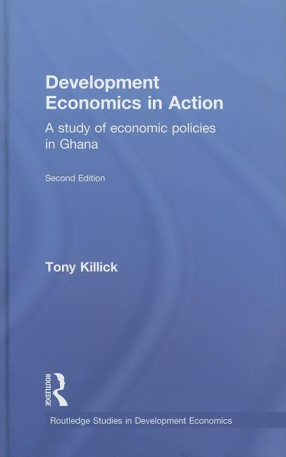 Development Economics in Action Second Edition: A Study of Economic Policies in Ghana by Killick, Tony
