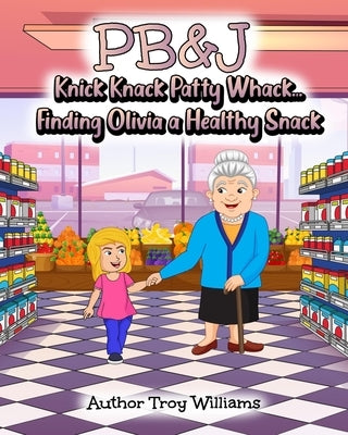 Pb&j: Knick Knack Patty Whack... Finding Olivia a Healthy Snack by Williams, Troy