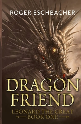 Dragonfriend: Leonard the Great, Book One by Eschbacher, Roger