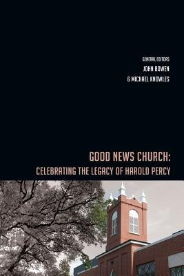 Good News Church: Celebrating the Legacy of Harold Percy by Knowles, Michael P.