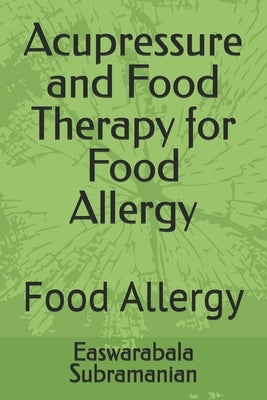 Acupressure and Food Therapy for Food Allergy: Food Allergy by Subramanian, Easwarabala