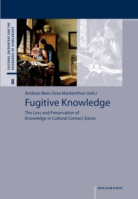 Fugitive Knowledge: The Loss and Preservation of Knowledge in Cultural Contact Zones by Beer, Andreas