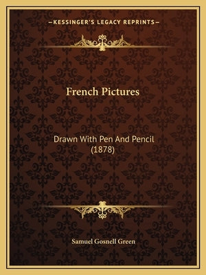 French Pictures: Drawn With Pen And Pencil (1878) by Green, Samuel Gosnell